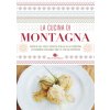 cucina di montagna. Viaggio dal Friuli Venezia Giulia alla Sardegna attraverso paesaggi unici e cibi da scoprire cucina di montagna. Viaggio dal Friuli Venezia Giulia alla Sardegna attraverso paesaggi unici e cibi da scoprire