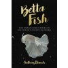 Betta Fish: Your Complete Guide to Ensure You Give Your Betta the Best Life Possible (Anthony Daniels)(Brožovaná) Betta Fish: Your Complete Guide to Ensure You Give Your Betta the Best Life Possible (Anthony Daniels)(Brožovaná)