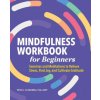Mindfulness Workbook for Beginners: Exercises and Meditations to Relieve Stress, Find Joy, and Cultivate Gratitude Mindfulness Workbook for Beginners: Exercises and Meditations to Relieve Stress, Find Joy, and Cultivate Gratitude