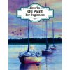 How To Oil Paint For Beginners - (Learn the art of oil painting) (Pave Press)(Brožovaná) How To Oil Paint For Beginners - (Learn the art of oil painting) (Pave Press)(Brožovaná)