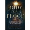 Body of Proof - The 7 Best Reasons to Believe in the Resurrection of Jesus--and Why It Matters Today Body of Proof - The 7 Best Reasons to Believe in the Resurrection of Jesus--and Why It Matters Today