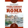 Guida curiosa ai luoghi insoliti di Roma. Per cogliere la vera anima della Città Eterna (Piero Santonastaso,Alessandra Spinelli)(Brožovaná) Guida curiosa ai luoghi insoliti di Roma. Per cogliere la vera anima della Città Eterna (Piero Santonastaso,Alessandra Spinelli)(Brožovaná)