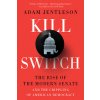 Kill Switch: The Rise of the Modern Senate and the Crippling of American Democracy (Jentleson Adam)