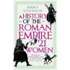 A History of the Roman Empire in 21 Women A History of the Roman Empire in 21 Women