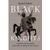 Black Knights – Arabic Epic and the Making of Medieval Race (Rachel Schine)(Brožovaná) Black Knights – Arabic Epic and the Making of Medieval Race (Rachel Schine)(Brožovaná)
