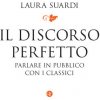 discorso perfetto. Parlare in pubblico con i classici discorso perfetto. Parlare in pubblico con i classici