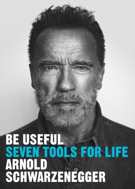 Be Useful : Seven tools for life - Arnold Schwarzenegger