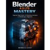 Blender 4.5 LTS MASTERY Blender 4.5 LTS MASTERY