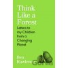 Think Like a Forest - Ben Rawlence Think Like a Forest - Ben Rawlence