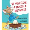 If You Give a Mouse a Brownie If You Give a Mouse a Brownie