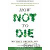 How Not To Die - Michael Greger, Gene Stone How Not To Die - Michael Greger, Gene Stone