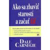 Ako sa zbaviť starostí a začať žiť (Dale Carnegie) Ako sa zbaviť starostí a začať žiť (Dale Carnegie)