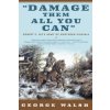 Damage Them All You Can: Robert E. Lee's Army of Northern Virginia (George Walsh)(Brožovaná) Damage Them All You Can: Robert E. Lee's Army of Northern Virginia (George Walsh)(Brožovaná)