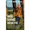Naše divoké dědictví - Peter Wohlleben Naše divoké dědictví - Peter Wohlleben
