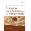 Embedded Linux Systems with the Yocto Project Embedded Linux Systems with the Yocto Project