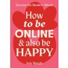How to Be Online and Also Be Happy How to Be Online and Also Be Happy