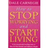 How To Stop Worrying And Start Living (Dale Carnegie)(Brožovaná) How To Stop Worrying And Start Living (Dale Carnegie)(Brožovaná)