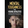 Mental Toughness For Young Athletes Mental Toughness For Young Athletes