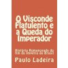 O Visconde Flatulento e a Queda do Imperador: História Romanceada do fim do Império do Brasil O Visconde Flatulento e a Queda do Imperador: História Romanceada do fim do Império do Brasil