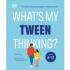 What's My Tween Thinking? What's My Tween Thinking?
