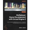 Multiplayer Game Development with Unreal Engine 5: Create compelling multiplayer games with C++, Blueprints, and Unreal Engine's networking features Multiplayer Game Development with Unreal Engine 5: Create compelling multiplayer games with C++, Blueprints, and Unreal Engine's networking features
