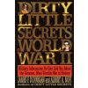 Dirty Little Secrets of World War II: Military Information No One Told You... Dirty Little Secrets of World War II: Military Information No One Told You...