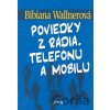 Poviedky z rádia, telefónu a mobilu - Bibiana Wallnerová Poviedky z rádia, telefónu a mobilu - Bibiana Wallnerová