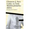 Láska za časů Mahlstadtského dítěte - Clemens J. Setz Láska za časů Mahlstadtského dítěte - Clemens J. Setz