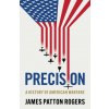 Precision: A History of American Warfare (James Patton Rogers)(Brožovaná) Precision: A History of American Warfare (James Patton Rogers)(Brožovaná)