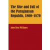 Rise and Fall of the Paraguayan Republic, 1800-70 (John Hoyt Williams)(Brožovaná) Rise and Fall of the Paraguayan Republic, 1800-70 (John Hoyt Williams)(Brožovaná)