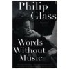 Words Without Music (Philip Glass)(Brožovaná) Words Without Music (Philip Glass)(Brožovaná)