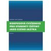 Korpusová cvičebnice pro studenty češtiny jako cizího jazyka Korpusová cvičebnice pro studenty češtiny jako cizího jazyka