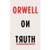 Orwell on Truth Orwell on Truth