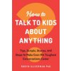 How to Talk to Kids about Anything: Tips, Scripts, Stories, and Steps to Make Even the Toughest Conversations Easier How to Talk to Kids about Anything: Tips, Scripts, Stories, and Steps to Make Even the Toughest Conversations Easier