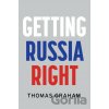 Getting Russia Right - Thomas Graham Getting Russia Right - Thomas Graham