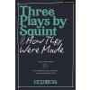 Three Plays by Squint & How They Were Made: Long Story Short, Molly, The Incredible True Story of the Johnstown Flood (Theatre Squint)