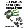 ... a pak ho spolknul eskalátor (Klára Mayerová) ... a pak ho spolknul eskalátor (Klára Mayerová)