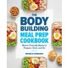 The Bodybuilding Meal Prep Cookbook: Macro-Friendly Meals to Prepare, Grab, and Go The Bodybuilding Meal Prep Cookbook: Macro-Friendly Meals to Prepare, Grab, and Go