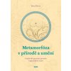 Metamorfóza v přírodě a umění - Umělecké poznání proměn organických tvarů Metamorfóza v přírodě a umění - Umělecké poznání proměn organických tvarů