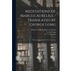 Meditations of Marcus Aurelius / Translated by George Long; With an Introduction by W. L. Courtney. Meditations of Marcus Aurelius / Translated by George Long; With an Introduction by W. L. Courtney.