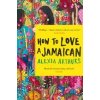 How to Love a Jamaican - Alexia Arthurs, Picador How to Love a Jamaican - Alexia Arthurs, Picador