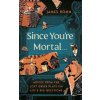 Since You're Mortal... Since You're Mortal...