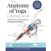 The Anatomy of Yoga Coloring Book: Learn the Form and Biomechanics of More Than 50 Asanas The Anatomy of Yoga Coloring Book: Learn the Form and Biomechanics of More Than 50 Asanas