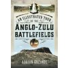 Illustrated Tour of the 1879 Anglo-Zulu Battlefields (Adrian Greaves)(Pevná) Illustrated Tour of the 1879 Anglo-Zulu Battlefields (Adrian Greaves)(Pevná)