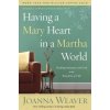 Having a Mary Heart in a Martha World (Joanna Weaver)(Brožovaná) Having a Mary Heart in a Martha World (Joanna Weaver)(Brožovaná)