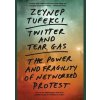 Twitter and Tear Gas: The Power and Fragility of Networked Protest - Zeynep Tufekci, Yale University Press Twitter and Tear Gas: The Power and Fragility of Networked Protest - Zeynep Tufekci, Yale University Press