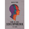 How to Cure Schizophrenia How to Cure Schizophrenia