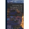 Histoire Des Vicomtes Et De La Vicomté De Limoges; Volume 1 (Pevná) Histoire Des Vicomtes Et De La Vicomté De Limoges; Volume 1 (Pevná)