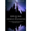 Origins of Consciousness: How the Search to Understand the Nature of Consciousness is Leading to a New View of Reality (Adrian David Nelson)(Brožovaná) Origins of Consciousness: How the Search to Understand the Nature of Consciousness is Leading to a New View of Reality (Adrian David Nelson)(Brožovaná)