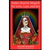 Santa Muerte Magick for Love, Lust, and Sex Santa Muerte Magick for Love, Lust, and Sex